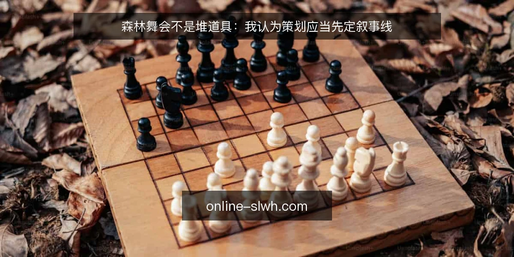 森林舞会不是堆道具：我认为策划应当先定叙事线 — 先定叙事线，再谈布置 配图