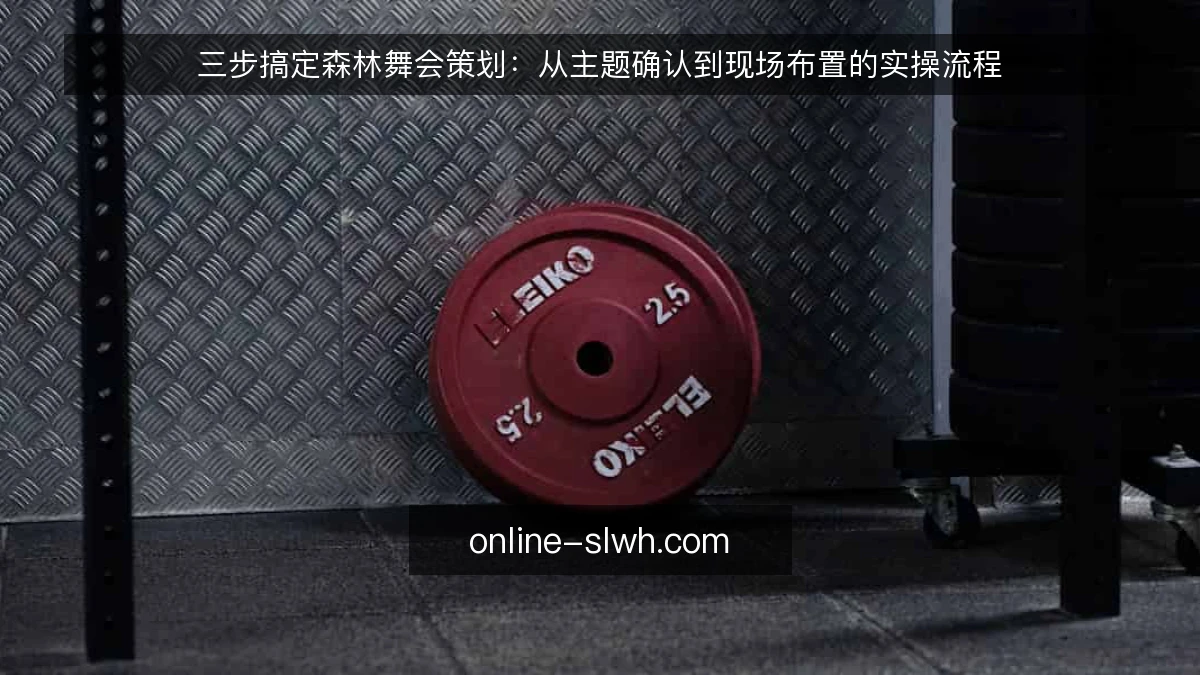 三步搞定森林舞会策划:从主题确认到现场布置的实操流程