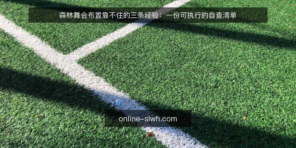 森林舞会布置靠不住的三条经验:一份可执行的自查清单 — 为什么现在就该审计你的经验清单 配图